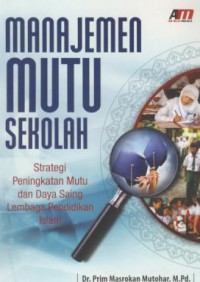 Manajemen mutu sekolah : strategi peningkatan dan daya saing lembaga pendidikan islam