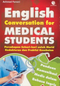 English conversation for medical students : percakapan sehari-hari untuk murid kedokteran dan praktisi kesehatan