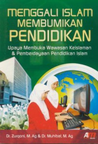 Menggali islam membumikan pendidikan : upaya membuka wawasan keislaman & pemberdayaan pendidikan islam