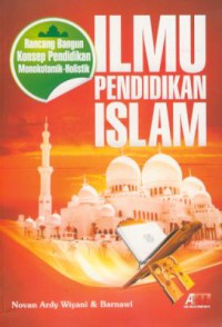 Ilmu pendidikan islam : rancang bangun konsep pendidikan monokotomik-holistik