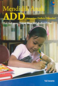 Mendidik anak ADD (Attention Deficit Disorder) hal-hal yang tidak bisa dilakukan obat