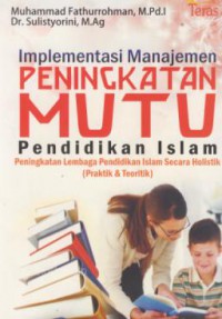 Implementasi manajemen peningkatan mutu pendidikan islam : peningkatan lembaga pendidikan islam secara holistik ( praktik & teoritik )