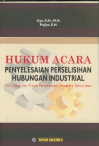 Hukum acara penyelesaian perselisihan hubungan industrial : tata cara dan proses penyelesaian sengketa perburuhan