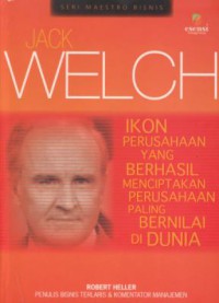 Jack welch : icon perusahaan yang berhasil menciptakan perusahaan paling bernilai di dunia