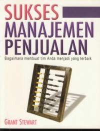 Sukses manajemen penjualan : bagaimana membuat tim anda menjadi yang terbaik