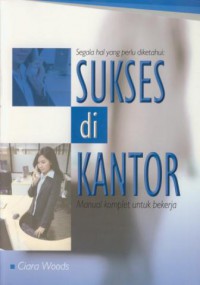 Segala hal yang perlu diketahui : sukses di kantor manual komplet untuk bekerja