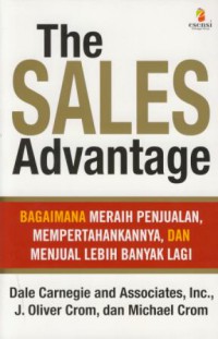 The sales advantage : bagaimana meraih penjualan, mempertahankannya, dan menjual lebih banyak lagi