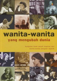 Wanita-wanita yang mengubah dunia : kumpulan kisah penuh inspirasi dari wanita-wanita pengukir sejarah