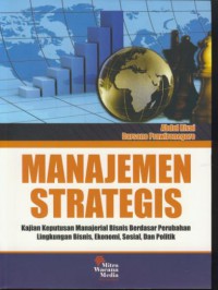 Manajemen strategis : kajian keputusan manajerial bisnis berdasarkan perubahan lingkungan bisnis, ekonomi, sosial, dan politik