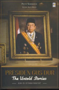 Presiden Gus Dur : the untold stories kiai di istana rakyat