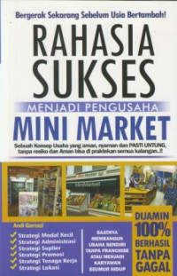 Rahasia sukses menjadi pengusaha mini market : sebuah konsep usaha yang aman, nyaman dan pasti untung, tanpa resiko dan aman bisa di praktekin semua kalangan