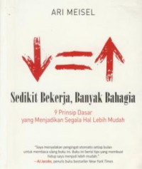 Sedikit bekerja, banyak bahagia : 9 prinsip dasar yang menjadikan segala hal lebih mudah