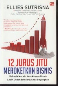 12 jurus jitu meroketkan bisnis : rahasia meraih kesuksesan bisnis lebih cepat dari yang anda bayangkan