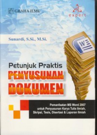 Petunjuk paraktis penyusunan dokumen : pemanfaatan MS Word 2007 untuk penyusunan karya tulis ilmiah, skripsi, tesis, disertai & laporan ilmiah