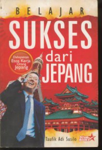 Belajar sukses dari jepang : dahsyatnya etos kerja orang jepang