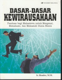 Dasar-dasar kewirausahaan : panduan bagi mahasiswa untuk mengenal, memahami, dan memasuki dunia bisnis