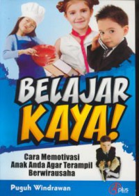 Belajar kaya! : cara memotivasi anak anda agar terampil berwirausaha