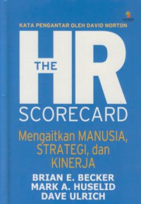 The HR scorecard : mengaitkan manusia, strategi, dan kinerja