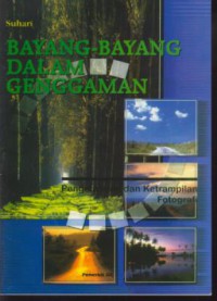 Bayang-bayang dalam genggaman : pengetahuan dan keterampilan fotografi