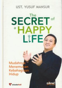 the secret of a happy life : mudahnya menemukan kebahagiaan hidup