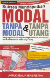 Sukses mendapatkan modal tanpa modal & tanpa utang : mengungkapkan secara gamblang trik-trik dan kunci rahasia untuk mendapatkan modal tanpa utang