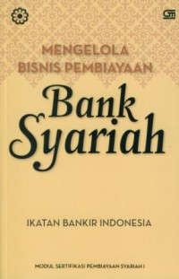 Mengelola bisnis pembiayaan bank syariah : modul sertifikasi general banking syariah I