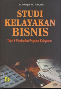 Studi kelayakan bisnis : teori & pembuatan proposal kelayakan