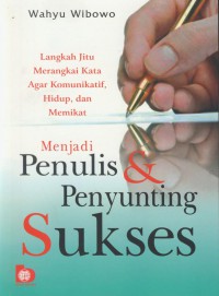 Menjadi Penulis & Penyunting Sukses : Langkah Jitu Meragkai Kata Agar Komunikatif  Hidup  Dan Memikat