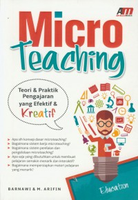 Micro teaching : teori & praktik pengajaran yang efektif & kreatif