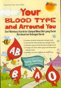 Your blood type and arround you : dari membaca karakter sampai manu diet yang cocok berdasarkan golongan darah