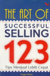 The art of successful selling 123 : tips menjal lebih cepat