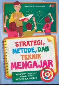 Strategi, metode, dan teknik mengajar : menciptakan keterampilan mengajar secara efektif & edukatif