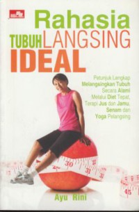 Rahasia tubuh langsing ideal : petunjuk lengkap melangsingkan tubuh secara alami melalui diet tepat, terapi jus dan jamu senam dan yoga pelangsing