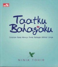 Taatku bahagiaku : catatan rasa menuju dunia bahagia akhirat surga