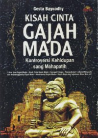 Kisah cinta gajah mada : kontroversi kehidupan sang mahapatih