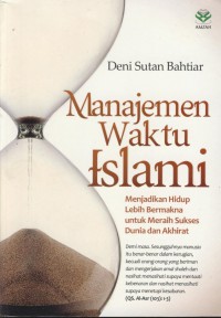 Manajemen waktu islam : menjadikan hidup lebih bermakna untuk meraih sukses dunia & akhirat