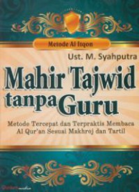 Mahir tajwid tanpa guru : metode tercepat dan terpraktis membaca al-qur'an sesuai makhoj dan tartil