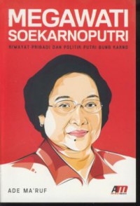 Megawati soekarnoputri : riwayat pribadi dan politik putri bung karno