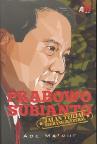 Prabowo subiantoro : jalan terjal seorang jendral