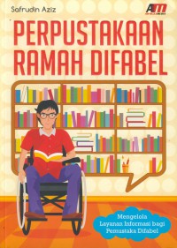 Perpustakaan ramah difabel : mengelola layanan informasi bagi pemustaka difabel