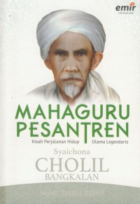 Maha guru pesantren : kisah perjalanan hidup ulama legendaris : Syaichona Cholil Bangkalan