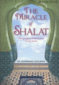 The miracle  of shalat : mengungkap kedahsyatan energi shalat