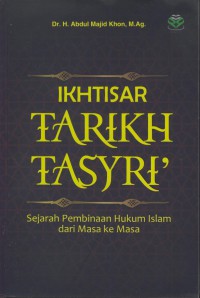 Ikhtisar tarikh tasyri' : sejarah pembinaan hukum islam dari masa ke masa