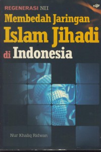 Regenerasi NII : membedah jaringan islam jihadi di indonesia