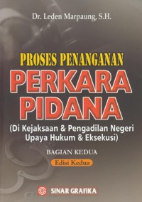 Proses penanganan perkara pidana : di kejaksaan & pengadilan negeri upaya hukum & eksekusi bagian kedua