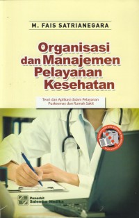 Organissasi dan manajemen pelayanan kesehatan : teori dan aplikasi dalam pelayanan puskesmas dan rumah sakit
