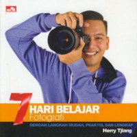 7 hari belajar fotografi : dengan langkah mudah, praktis, dan lengkap