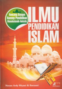 Ilmu pendidikan Islam : rancang bangun konsep pendidikan monokotomik-holistik