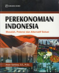 Perekonomian indonesia : masalah, potensi, dan alternatif solusi