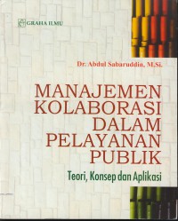 Manajemen kolaborasi dalam pelayanan publik : teori, konsep dan aplikasi